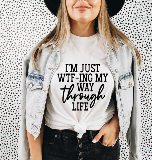 Im Just WTF-ing My Way Through Life Tee